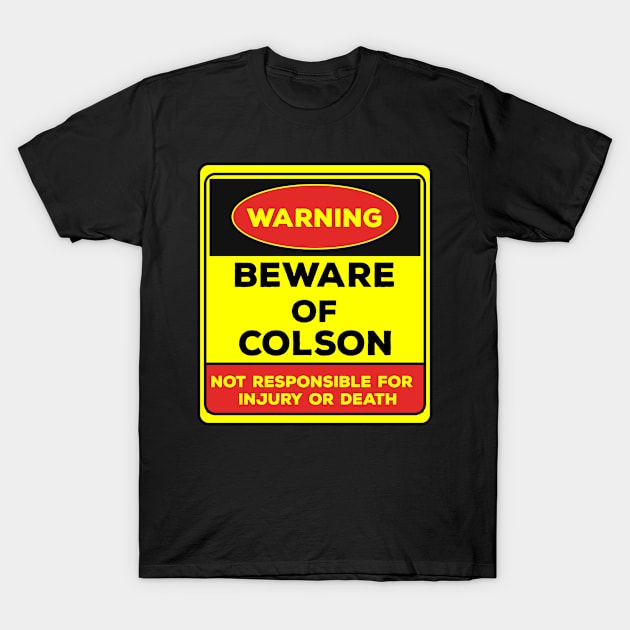 Beware Of Colson/Warning Beware Of Colson Not Responsible For Injury Or Death/gift for Colson T-Shirt by Abddox-99